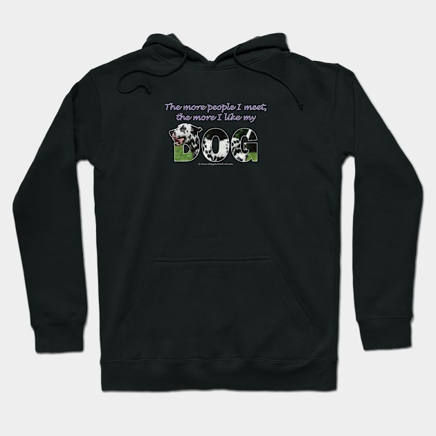 The more people I meet the more I like my dog - Dalmatian oil painting word art Hoodie by DawnDesignsWordArt